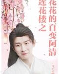 莲花楼之花花的百变阿清全