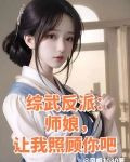 综武反派:师娘,让我照顾你吧!