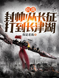 抗战封帅从长征打到长津湖笔趣阁